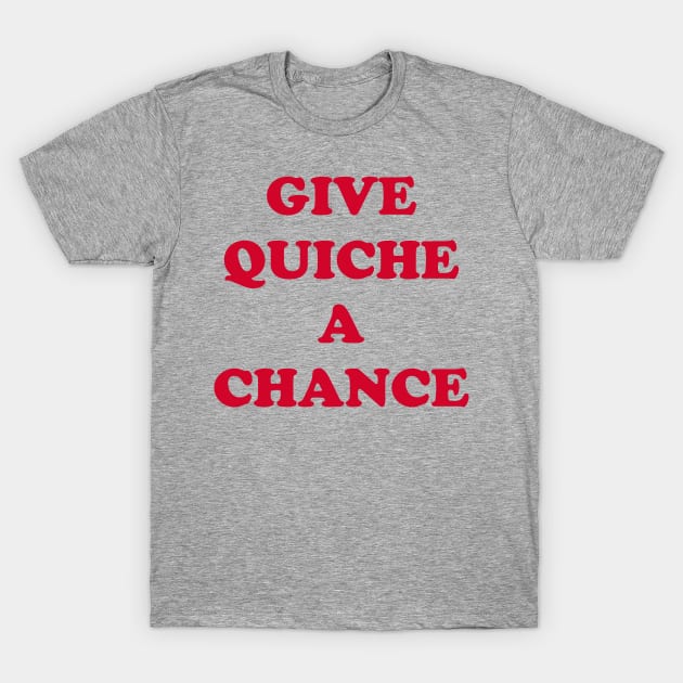 Give Quiche a Chance T-Shirt by DavesTees